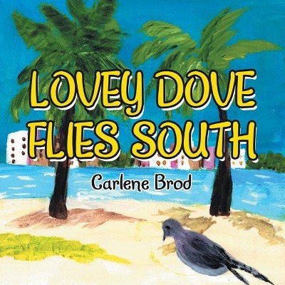 Lovey Dove Flies South - by  Carlene Brod (Paperback)