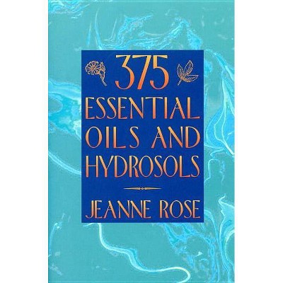 375 Essential Oils and Hydrosols - by  Jeanne Rose (Paperback)