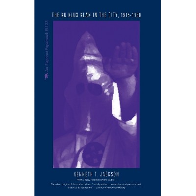 The Ku Klux Klan in the City, 1915-1930 - by  Kenneth T Jackson (Paperback)