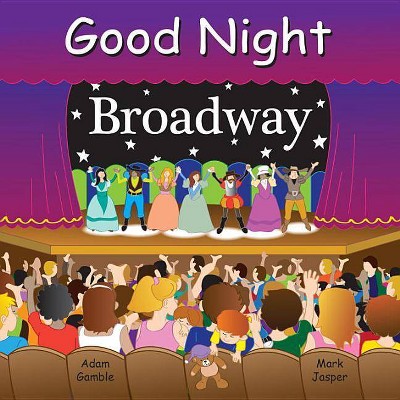 Good Night Broadway - (Good Night Our World) by  Adam Gamble & Mark Jasper (Board Book)