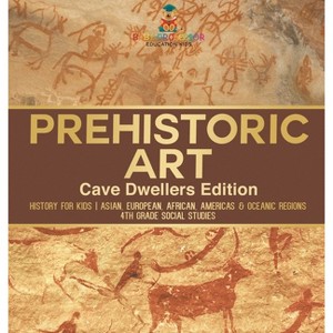 Prehistoric Art - Cave Dwellers Edition - History for Kids Asian, European, African, Americas & Oceanic Regions 4th Grade Children's Prehistoric - 1 of 1