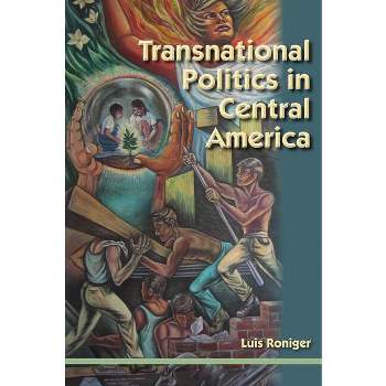 Transnational Politics in Central America - by  Luis Roniger (Paperback)