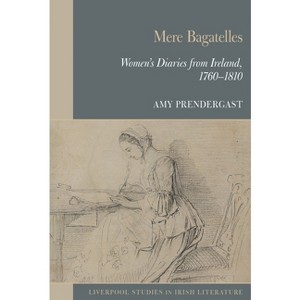 Mere Bagatelles: Women's Diaries from Ireland, 1760-1810 - (Liverpool Studies in Irish Literature) by  Amy Prendergast (Paperback) - 1 of 1