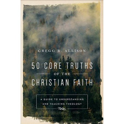 50 Core Truths of the Christian Faith - by  Gregg R Allison (Paperback)