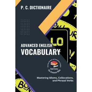 Advanced English Vocabulary - (The Grammar Bible: Mastering the Rules and Conventions of English) by  P C Dictionaire (Paperback) - 1 of 1