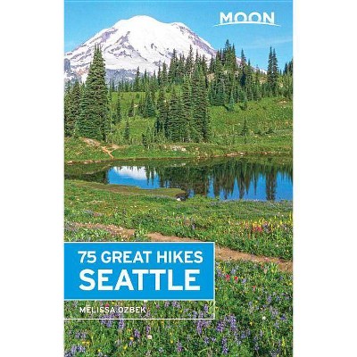 Moon 75 Great Hikes Seattle - (Moon Outdoors) by  Melissa Ozbek (Paperback)