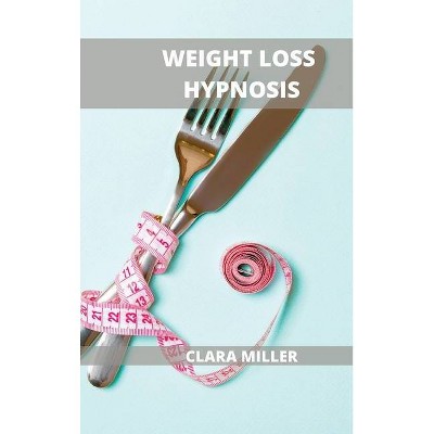 Weight Loss Hypnosis for Women - by  Clara Miller (Hardcover)