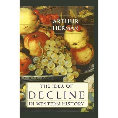 The Idea of Decline in Western History - by  Arthur Herman (Paperback)