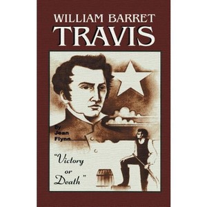 William Barrett Travis - by  Jean Flynn (Paperback) - 1 of 1