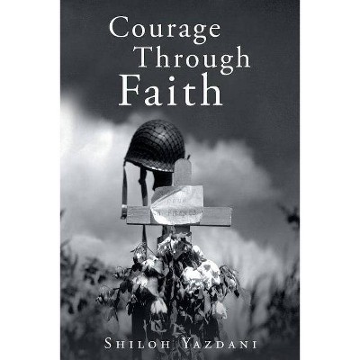 Courage Through Faith - by  Shiloh Yazdani (Paperback)