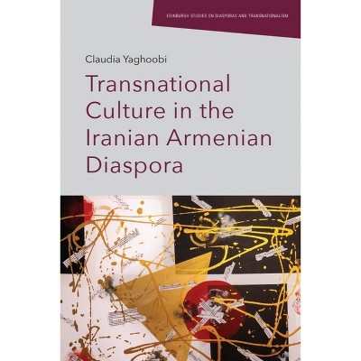 Transnational Culture in the Iranian Armenian Diaspora - (Edinburgh Studies on Diasporas and Transnationalism) by  Claudia Yaghoobi (Paperback)