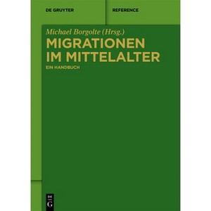 Migrationen Im Mittelalter - (De Gruyter Reference) by  Michael Borgolte (Hardcover) - 1 of 1