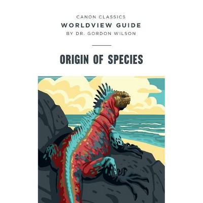 Worldview Guide for Origin of Species - (Canon Classics Literature) by  Gordon Wilson (Paperback)