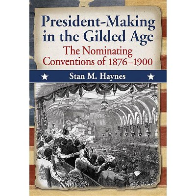 President-Making in the Gilded Age - by  Stan M Haynes (Paperback)