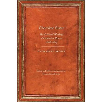 Cherokee Sister - (Legacies of Nineteenth-Century American Women Writers) by  Catharine Brown (Paperback)