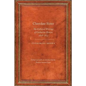 Cherokee Sister - (Legacies of Nineteenth-Century American Women Writers) by  Catharine Brown (Paperback) - 1 of 1