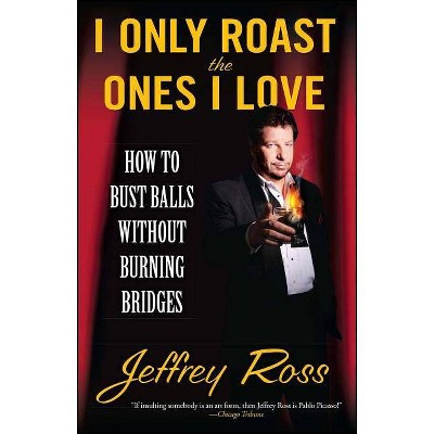 I Only Roast the Ones I Love - by  Jeffrey Ross (Paperback)