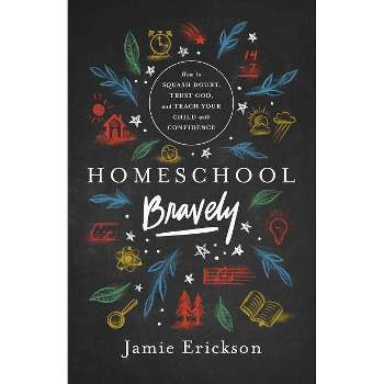 Homeschool Bravely - by  Jamie Erickson (Paperback)