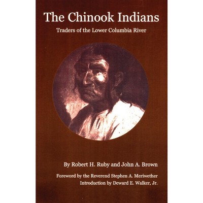 The Chinook Indians - (Civilization of the American Indian (Paperback)) by  Robert H Ruby & John A Brown & John A Brown (Paperback)