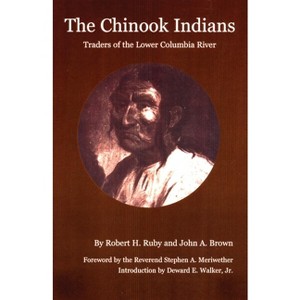 The Chinook Indians - (Civilization of the American Indian (Paperback)) by  Robert H Ruby & John A Brown & John A Brown (Paperback) - 1 of 1