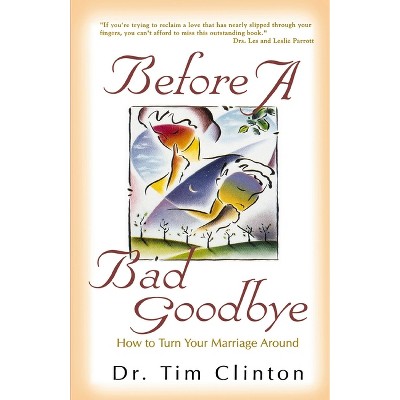 Before a Bad Goodbye - by  Tim Clinton (Paperback)