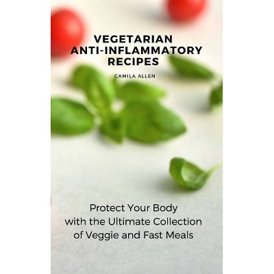 Vegetarian Anti-Inflammatory Recipes - by  Camila Allen (Hardcover)