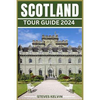 Scotland Tour Guide 2024 - (Be Guided) by  Steves Kelvin (Paperback)