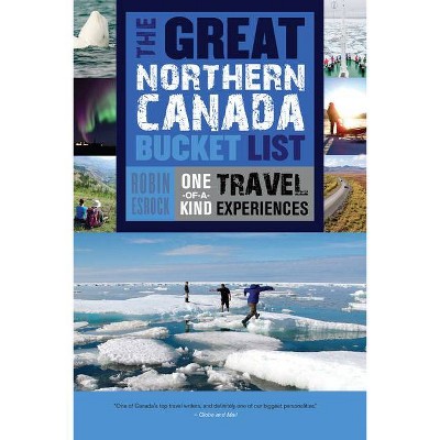 The Great Northern Canada Bucket List - (Great Canadian Bucket List) by  Robin Esrock (Paperback)