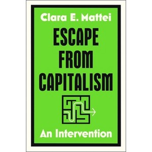 Escape from Capitalism - by  Clara Mattei (Hardcover) - 1 of 1