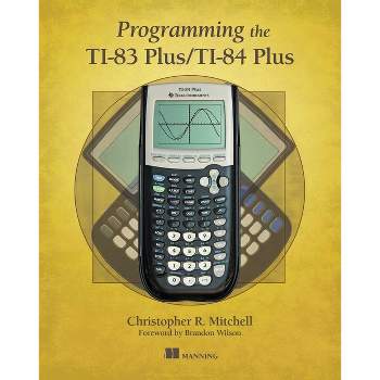Programming the Ti-83 Plus/Ti-84 Plus - by  Christopher Mitchell (Paperback)