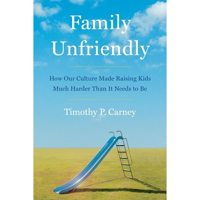 Family Unfriendly - By Timothy P Carney (hardcover) : Target