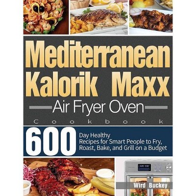 Mediterranean Kalorik Maxx Air Fryer Oven Cookbook - by  Wird Buckey (Hardcover)