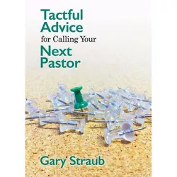 Tactful Advice for Calling Your Next Pastor - by  Gary Straub (Paperback)