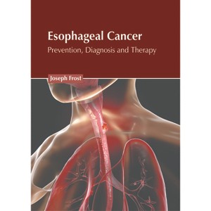 Esophageal Cancer: Prevention, Diagnosis and Therapy - by  Joseph Frost (Hardcover) - 1 of 1