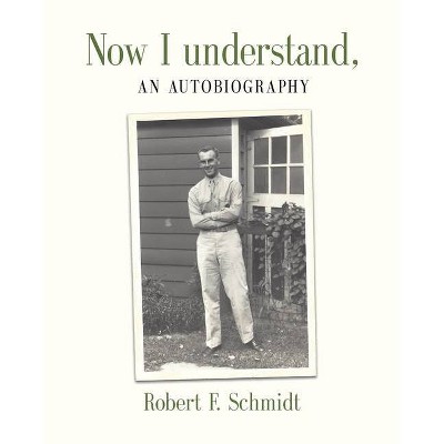 Now I Understand - by  Robert F Schmidt (Paperback)