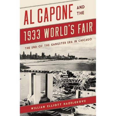  Al Capone and the 1933 World's Fair - by  William Elliott Hazelgrove (Paperback) 