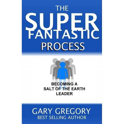 The SUPERFANTASTIC Process - by  Gary Gregory (Paperback)