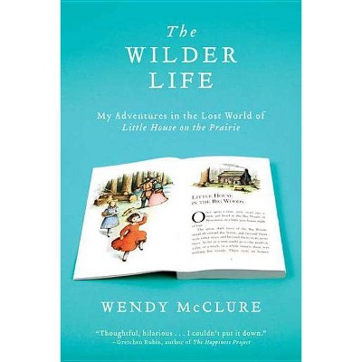 The Wilder Life - by  Wendy McClure (Paperback)