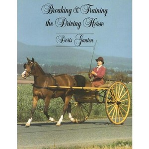 Breaking and Training the Driving Horse - (Horse Lovers' Library) 2nd Edition by  Doris Ganton (Paperback) - 1 of 1
