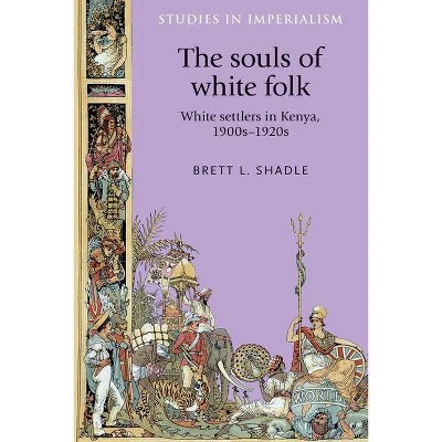 The Souls of White Folk - (Studies in Imperialism) by  Brett Shadle (Paperback)