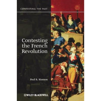 Contesting the French Revolution - (Contesting the Past) by  Paul R Hanson (Paperback)