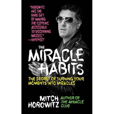 The Miracle Habits - by  Mitch Horowitz (Hardcover)