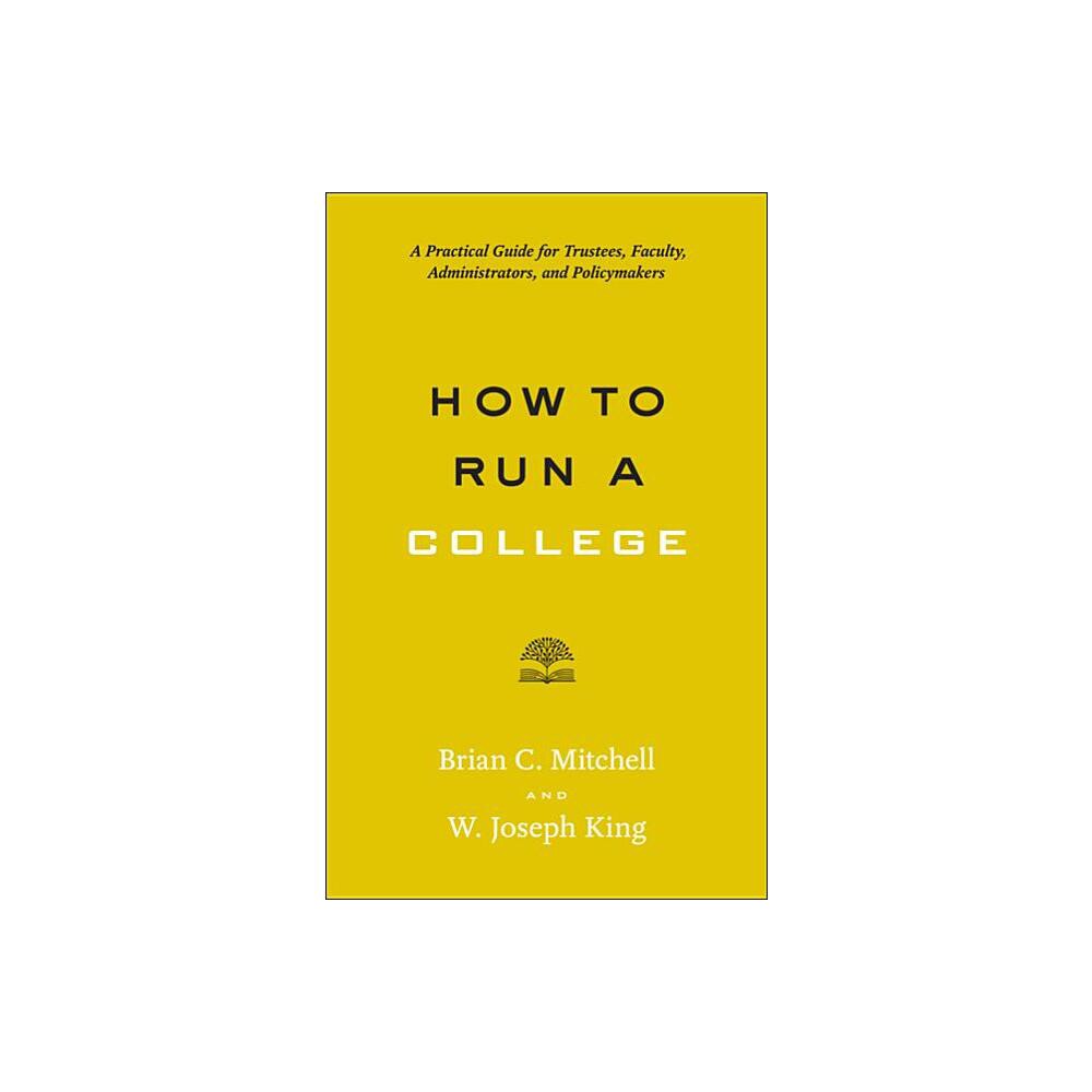 How to Run a College - (Higher Ed Leadership Essentials) by Brian C Mitchell & W Joseph King (Paperback)