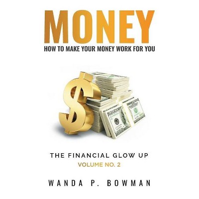 Money - How to Make Your Money Work for You - by  Wanda P Bowman (Paperback)