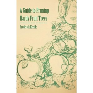 A Guide to Pruning Hardy Fruit Trees - by  Frederick W Keeble (Paperback) - 1 of 1