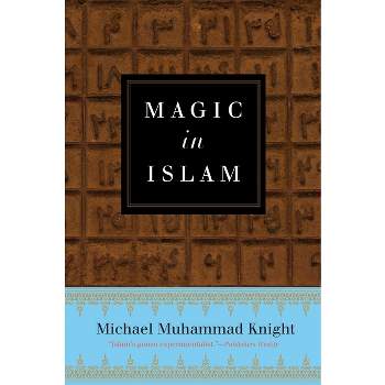 Magic in Islam - by  Michael Muhammad Knight (Paperback)