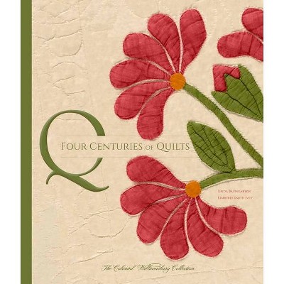 Four Centuries of Quilts - (Colonial Williamsburg Foundation) by  Linda Baumgarten & Kimberly Smith Ivey (Hardcover)