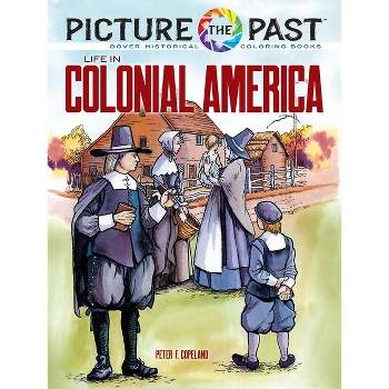 Picture the Past: Life in Colonial America - (Picture the Past Historical Coloring Books) by  Peter F Copeland (Paperback)