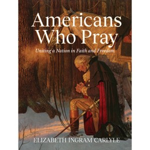 Americans Who Pray - by  Elizabeth Ingram Carlyle (Hardcover) - 1 of 1
