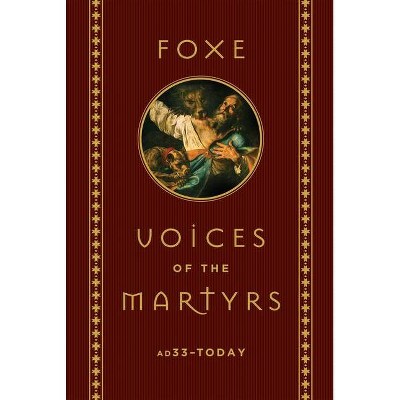 Foxe: Voices of the Martyrs - by  John Foxe & The Voice of the Martyrs (Hardcover)